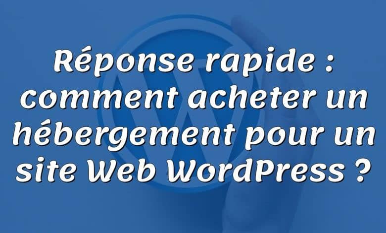 Réponse rapide : comment acheter un hébergement pour un site Web WordPress ?